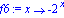 f6 := proc (x) options operator, arrow; -2^x end proc